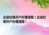 企业社保开户办理流程（企业社保开户办理流程）