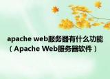 apache web服务器有什么功能（Apache Web服务器软件）
