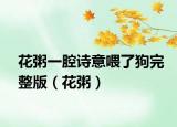 花粥一腔诗意喂了狗完整版（花粥）