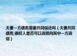 夫妻一方债务需要共同偿还吗（夫妻共同债务,债权人是否可以选择向其中一方追偿）
