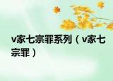 v家七宗罪系列（v家七宗罪）