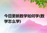 今日更新数学如何学(数学怎么学)