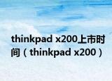 thinkpad x200上市时间（thinkpad x200）
