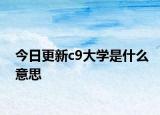 今日更新c9大学是什么意思