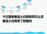 今日更新麦昆小白鞋鞋带怎么系 麦昆小白鞋穿了舒服吗