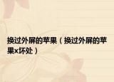 换过外屏的苹果（换过外屏的苹果x坏处）