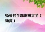 杨蔓的全部歌曲大全（杨蔓）