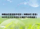 神雕侠侣香港版李若彤（神雕侠侣 香港1995年古天乐李若彤主演的TVB电视剧）