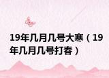 19年几月几号大寒（19年几月几号打春）