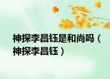 神探李昌钰是和尚吗（神探李昌钰）
