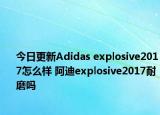 今日更新Adidas explosive2017怎么样 阿迪explosive2017耐磨吗