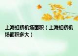 上海虹桥机场面积（上海虹桥机场面积多大）