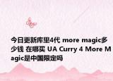 今日更新库里4代 more magic多少钱 在哪买 UA Curry 4 More Magic是中国限定吗