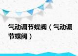 气动调节蝶阀（气动调节蝶阀）