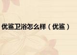 优鲨卫浴怎么样（优鲨）