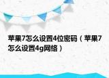 苹果7怎么设置4位密码（苹果7怎么设置4g网络）