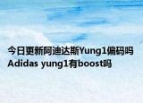今日更新阿迪达斯Yung1偏码吗 Adidas yung1有boost吗