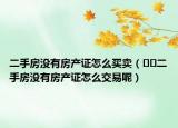 二手房没有房产证怎么买卖（﻿﻿二手房没有房产证怎么交易呢）