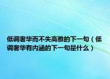低调奢华而不失高雅的下一句（低调奢华有内涵的下一句是什么）