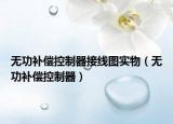 无功补偿控制器接线图实物（无功补偿控制器）