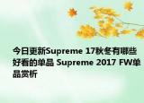今日更新Supreme 17秋冬有哪些好看的单品 Supreme 2017 FW单品赏析