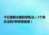 今日更新衣服的穿配法（3个穿衣法则5种穿搭套路）