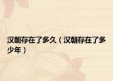 汉朝存在了多久（汉朝存在了多少年）