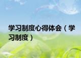 学习制度心得体会（学习制度）