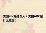 美国abc是什么人（美国ABC是什么意思）