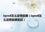 iqoo8怎么设置锁屏（iqoo8怎么设置锁屏密码）