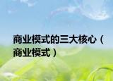 商业模式的三大核心（商业模式）