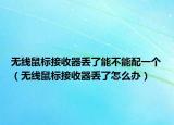 无线鼠标接收器丢了能不能配一个（无线鼠标接收器丢了怎么办）