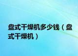 盘式干燥机多少钱（盘式干燥机）