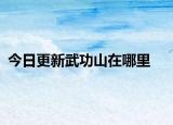 今日更新武功山在哪里