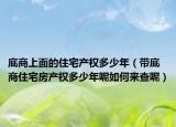 底商上面的住宅产权多少年（带底商住宅房产权多少年呢如何来查呢）