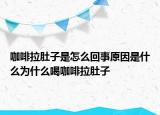 咖啡拉肚子是怎么回事原因是什么为什么喝咖啡拉肚子