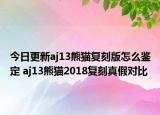 今日更新aj13熊猫复刻版怎么鉴定 aj13熊猫2018复刻真假对比