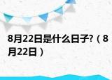 8月22日是什么日子?（8月22日）
