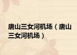 唐山三女河机场（唐山三女河机场）