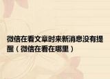 微信在看文章时来新消息没有提醒（微信在看在哪里）