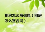 租房怎么写信息（租房怎么签合同）