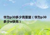 华为p30多少克重量（华为p30多少w快充）