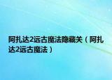 阿扎达2远古魔法隐藏关（阿扎达2远古魔法）