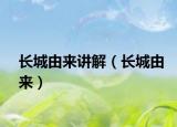 长城由来讲解（长城由来）
