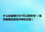 什么是骗婚行为?可以报警吗?（报警骗婚需要提供哪些证据）