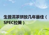 生普洱茶饼放几年最佳（SPEC拉簧）