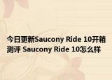 今日更新Saucony Ride 10开箱测评 Saucony Ride 10怎么样