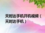 天时达手机开机视频（天时达手机）
