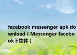 facebook messenger apk download（Messenger facebook下软件）