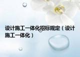 设计施工一体化招标规定（设计施工一体化）